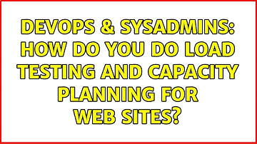 DevOps & SysAdmins: How do you do load testing and capacity planning for web sites? (5 Solutions!!)