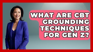 What Are CBT Grounding Techniques For Gen Z? - CBT for Gen Z