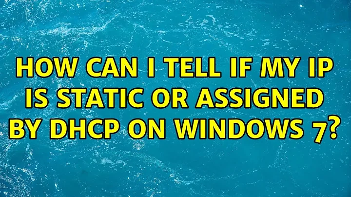 How can I tell if my IP is static or assigned by DHCP on Windows 7? (5 Solutions!!)