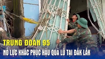 Trung đoàn 95 nỗ lực khắc phục hậu quả lũ tại Đắk Lắk