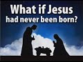 What if Jesus had never been born? - 12/18/2022