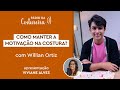 �� #158 RÁDIO DA COSTUREIRA: COMO MANTER A MOTIVAÇÃO NA COSTURA? COM WILLIAN ORTIZ