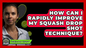 How Can I Rapidly Improve My Squash Drop Shot Technique? - The Racket Xpert