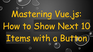 Mastering Vue.js: How to Show Next 10 Items with a Button
