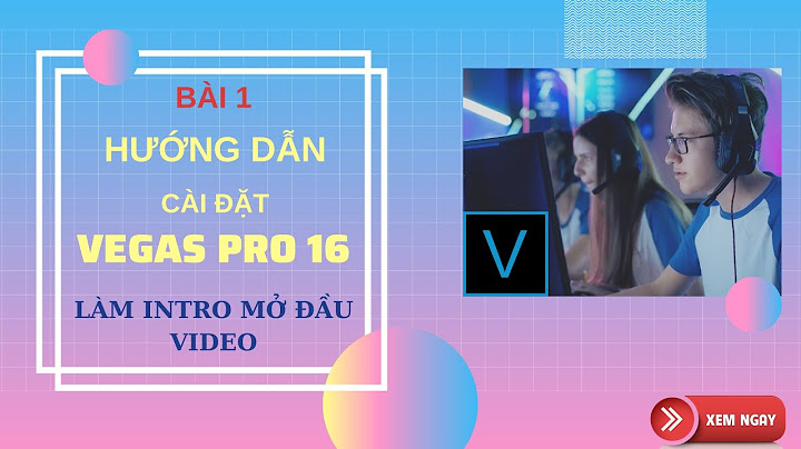 Hướng dẫn cài đặt sony vegas pro 16