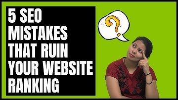 5 SEO Mistakes That Ruin Your Website Ranking & What You Should Do.