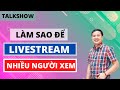 Làm Sao Để Livestream Có Nhiều Người Xem | Talkshow Trò chuyện cùng Đoàn Hạnh