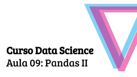 Aula 09: Pandas II - Introdução à Data Science com Python