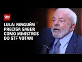 Lula: Ninguém precisa saber como ministros do STF votam | LIVE CNN
