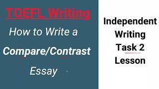 TOEFL Independent Writing Task 2 - Compare & Contrast essays