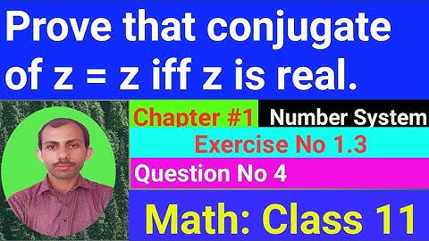 Prove that conjugate of z = z iff z is real. || separate into real and imaginary parts