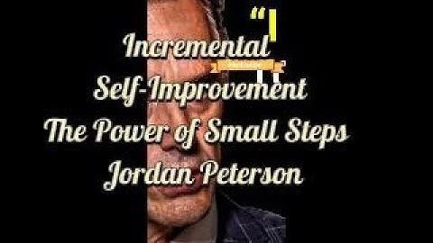 Incremental Self-Improvement/The Power of Small Steps | Jordan Peterson