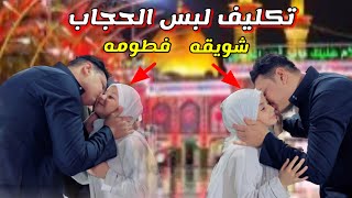 واخيراً تم تكليف فطومه وشويقه بالحجاب لبستهم بكربلاء بين الحرمين