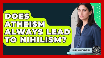 Does Atheism Always Lead To Nihilism? - Learn About Atheism