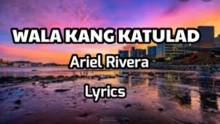Wala Kang Katulad Ariel Rivera (lyrics)