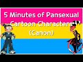 5 minutes of pansexual cartoon characters trigger warning in desc