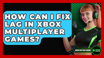 How Can I Fix Lag In Xbox Multiplayer Games? - Green Button Gaming