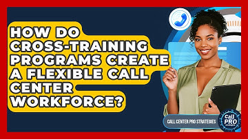 How Do Cross-Training Programs Create A Flexible Call Center Workforce? - Call Center Pro Strategies