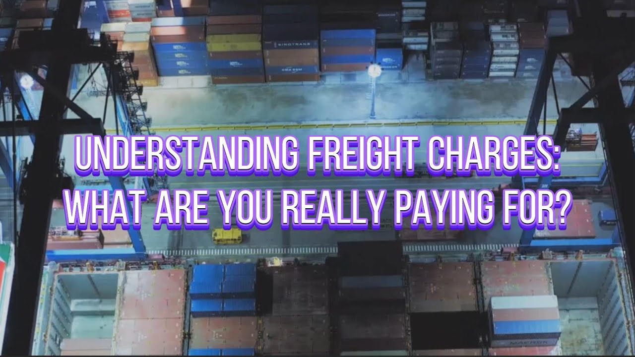 Understanding Freight Charges: What Are You Really Paying For?   