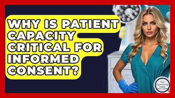 Why Is Patient Capacity Critical For Informed Consent? - The Operating Table