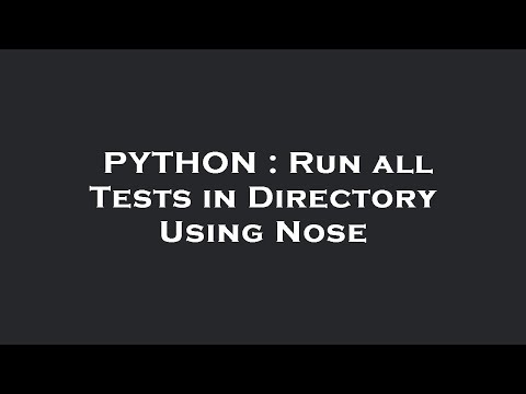 PYTHON : Run all Tests in Directory Using Nose