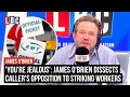 Youre jealous james obrien dissects callers opposition to striking workers  lbc