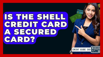 Is The Shell Credit Card A Secured Card? - CreditGuide360.com
