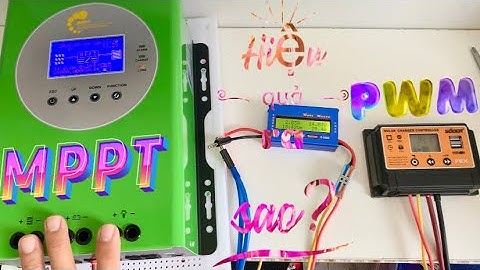 TEST BỘ ĐÔI KHIỂN SẠC NLMT " MPPT" & "PWM" XEM HIỆU QUẢ LÀM VIỆC NHƯ THẾ NÀO ? VÀ KẾT QUẢ LÀ ..???