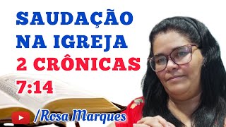 SAUDAÇÃO NA IGREJA EM 2 CRÔNICAS 7:14 - Rosa Marques
