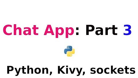 Chat App:  Part Three       ---- Python, kivy, Sockets