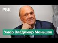 Лауреат «Оскара» Владимир Меньшов скончался от последствий коронавируса