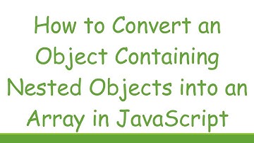 How to Convert an Object Containing Nested Objects into an Array in JavaScript