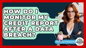 How Do I Monitor My Credit Report After A Data Breach? - Your Guide to Budgeting