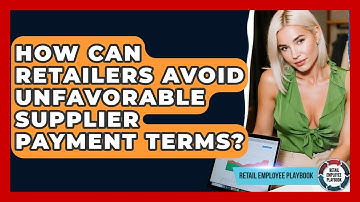 How Can Retailers Avoid Unfavorable Supplier Payment Terms? - Retail Employee Playbook