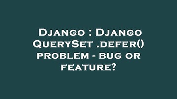 Django : Django QuerySet .defer() problem - bug or feature?