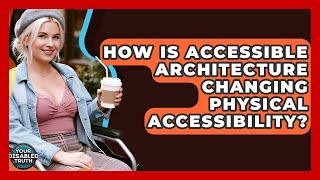How Is Accessible Architecture Changing Physical Accessibility? - Your Disabled Truth