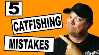 Five Catfish Fishing Mistakes