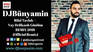 DJBünyamin ft Bilal Tavlak -- Vay Delikanlı Gönlüm REMIX 2018 (Official Remix)