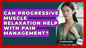 Can Progressive Muscle Relaxation Help With Pain Management? - PTSD Support Channel