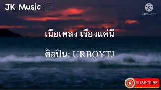 {เนื้อเพลง} เรื่องแค่นี้  URBOYTJ ไม่มีเธอแค่นี้ ทำไมฉันจะทนไม่ได้ 🔥