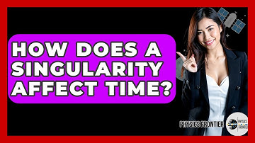 How Does A Singularity Affect Time? - Physics Frontier