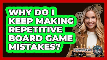 Why Do I Keep Making Repetitive Board Game Mistakes? - The Board Game Xpert