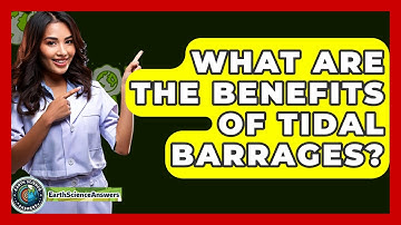 What Are The Benefits Of Tidal Barrages? - Earth Science Answers