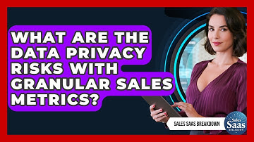 What Are The Data Privacy Risks With Granular Sales Metrics? - Sales Saas Breakdown