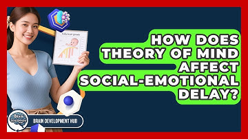 How Does Theory Of Mind Affect Social-emotional Delay? - Brain Development Hub