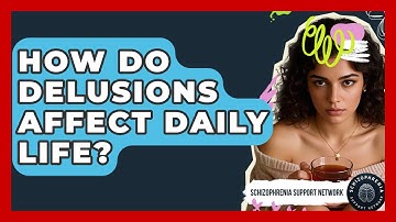 How Do Delusions Affect Daily Life? - Schizophrenia Support Network