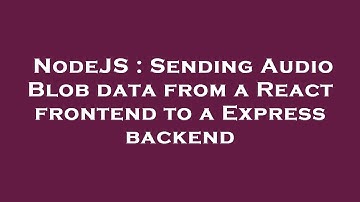 NodeJS : Sending Audio Blob data from a React frontend to a Express backend