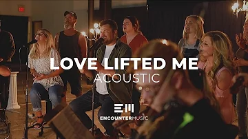 Love Lifted Me | Acoustic | Encounter Music