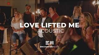 Love Lifted Me | Acoustic | Encounter Music chords