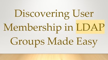 Discovering User Membership in LDAP Groups Made Easy